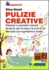 Pulizie creative. Detersivi e cosmetici naturali fai-da-te, per la casa e la cura di s�. Manuale con ingredienti e ricette