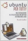 Ubuntu per tutti! Dall'installazione all'utilizzo della pi� diffusa distribuzione Linux