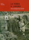 La terra il lavoro. Vita contadina e lotte agrarie in Friuli 1890-1960