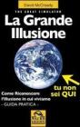 La grande illusione. The Great Simulator. Come riconoscere l'illusione in cui viviamo