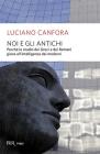 Noi e gli antichi. Perchč lo studio dei Greci e dei Romani giova all'intelligenza dei moderni Noi e gli antichi. Perchč lo studio dei Greci e dei Romani giova all'intelligenza dei moderni