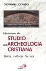 Introduzione allo studio dell'archeologia cristiana. Storia, metodo, tecnica
