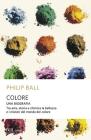 Colore. Una biografia. Tra arte storia e chimica, la bellezza e i misteri del mondo del colore Colore. Una biografia. Tra arte storia e chimica, la bellezza e i misteri del mondo del colore