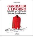 Garibaldi a Livorno. Quando gli Sgarallino vestivano la camicia rossa