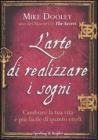 L' arte di realizzare i sogni. Cambiare la tua vita � pi� facile di quanto credi