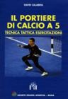 Il portiere di calcio A 5. Tecnica, tattica, esercitazioni