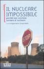 Il nucleare impossibile. Perch� non conviene tornare al nucleare