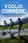 Voglio correre. Allenamento e alimentazione: come diventare pi� veloci, pi� resistenti, pi� magri