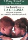 Il tuo bambino e... la gelosia. Una guida autorevole per contenere la rivalit� tra fratelli