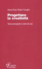 Progettare la creatività. Teorie psicologiche e analisi dei casi Progettare la creatività. Teorie psicologiche e analisi dei casi