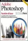 Adobe Photoshop. Tecniche di base. La guida pratica al programma di fotoritocco pi� diffuso al mondo. Con CD-ROM