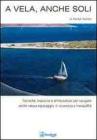 A vela, anche soli. Tecniche, manovre e attrezzature per navigare anche senza equipaggio in sicurezza e tranquillit�