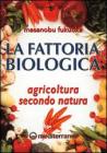 La fattoria biologica. Agricoltura secondo natura La fattoria biologica. Agricoltura secondo natura