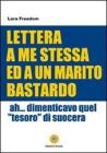 Lettera a me stessa ed a un marito bastardo. Ah... Dimenticavo quel �tesoro� di suocera