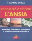 Conoscere e vincere l'ansia. Fitoterapia, fiori di Bach, rilassamento e attivit� corporee per vivere bene