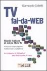Tv fai-da-Web. Storie italiane di micro Web Tv. La mappa e le istruzioni per fare una tv in casa