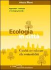 Ecologia in citt�. Giochi per educare alla sostenibilit�