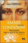 Amare senza condizioni. Riflessioni dalla mente di Cristo vol.1