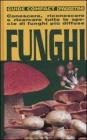 Funghi. Conoscere, riconoscere e ricercare tutte le specie di funghi pi� diffuse
