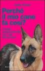 Perch� il mio cane fa cos�? L'analisi comportamentale per i cani dalla A alla Z