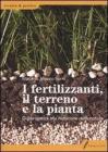 I fertilizzanti, il terreno e la pianta. Guida pratica alla nutrizione delle colture I fertilizzanti, il terreno e la pianta. Guida pratica alla nutrizione delle colture