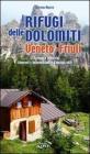 I rifugi delle Dolomiti. Veneto e Friuli 352 rifugi e bivacchi. Itinerari, informazioni, consigli utili I rifugi delle Dolomiti. Veneto e Friuli 352 rifugi e bivacchi. Itinerari, informazioni, consigli utili