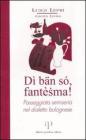 D� b�n s�, fant�sma! Passeggiata semiseria nel dialetto bolognese