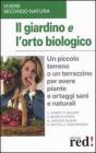 Il giardino e l'orto biologico. Un piccolo terreno o un terrazzino per avere piante e ortaggi sani e naturali Il giardino e l'orto biologico. Un piccolo terreno o un terrazzino per avere piante e ortaggi sani e naturali
