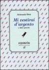 Mi vestirai d'argento e altre poesie
