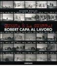Questa è la guerra! Robert Capa al lavoro. Catalogo della mostra (Milano, 27 marzo-21 giugno 2009) Questa è la guerra! Robert Capa al lavoro. Catalogo della mostra (Milano, 27 marzo-21 giugno 2009)