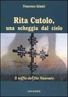 Rita Cutolo, una scheggia dal cielo. Il soffio del Dio nascosto Rita Cutolo, una scheggia dal cielo. Il soffio del Dio nascosto