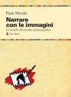 Narrare con le immagini. Le tecniche del racconto cinematografico dallo script allo shermo Narrare con le immagini. Le tecniche del racconto cinematografico dallo script allo shermo