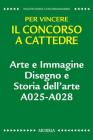 Arte e immagine. Disegno e storia dell'arte A025-A028. Per vincere il concorso a cattedre Arte e immagine. Disegno e storia dell'arte A025-A028. Per vincere il concorso a cattedre