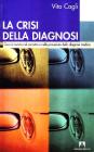 La crisi della diagnosi. Cosa � mutato nel concetto e nelle procedure della diagnosi medica