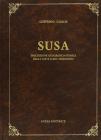 Susa. Descrizione geografico-storica della cittą e del territorio (rist. anast. Torino, 1850) Susa. Descrizione geografico-storica della cittą e del territorio (rist. anast. Torino, 1850)