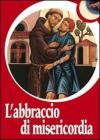 L' abbraccio di misericordia. Francesco d'Assisi e gli abbracci che cambiano la vita
