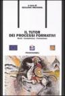 Il tutor dei processi formativi. Ruoli, competenze, formazione Il tutor dei processi formativi. Ruoli, competenze, formazione
