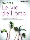Le vie dell'orto. Coltivare verdura e frutta sul balcone, sul davanzale o in piena terra e difendere il proprio diritto alla semplicit�