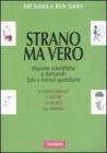 Strano ma vero. Risposte scientifiche a domande (pi� o meno) quotidiane