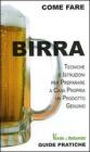 Birra. Tecniche e istruzioni per preparare a casa propria un prodotto genuino