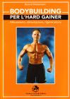 Bodybuilding per l'hard gainer. Allenamento, alimentazione, rigenerazione Bodybuilding per l'hard gainer. Allenamento, alimentazione, rigenerazione