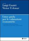 Linee guida per le valutazioni economiche. Un contributo alla societ� italiana e alla giustizia in sede civile, penale e fiscale
