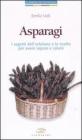Asparagi. I segreti dell'ortolano e le ricette per avere sapore e salute