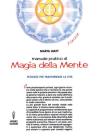 Manuale pratico di magia della mente. Tecniche per trasformare la tua vita. Nella tua mente vi � tutto il tuo futuro