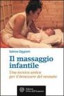 Il massaggio infantile. Una tecnica antica per il benessere del neonato Il massaggio infantile. Una tecnica antica per il benessere del neonato