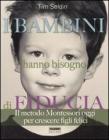 I bambini hanno bisogno di fiducia. Il metodo Montessori oggi per crescere figli felici I bambini hanno bisogno di fiducia. Il metodo Montessori oggi per crescere figli felici