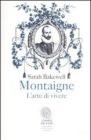 Montaigne. L'arte di vivere Montaigne. L'arte di vivere