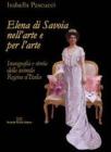 Elena di Savoia nell'arte e per l'arte. Iconografia e storia della seconda regina d'Italia