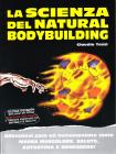 La scienza del natural bodybuilding. Allenatevi poco ed incrementate tanto massa muscolare, salute, autostima e benessere La scienza del natural bodybuilding. Allenatevi poco ed incrementate tanto massa muscolare, salute, autostima e benessere