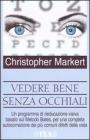 Vedere bene senza occhiali. Un programma di rieducazione visiva basato sul metodo Bates, per una completa autocorrezione dei pi� comuni difetti della vista